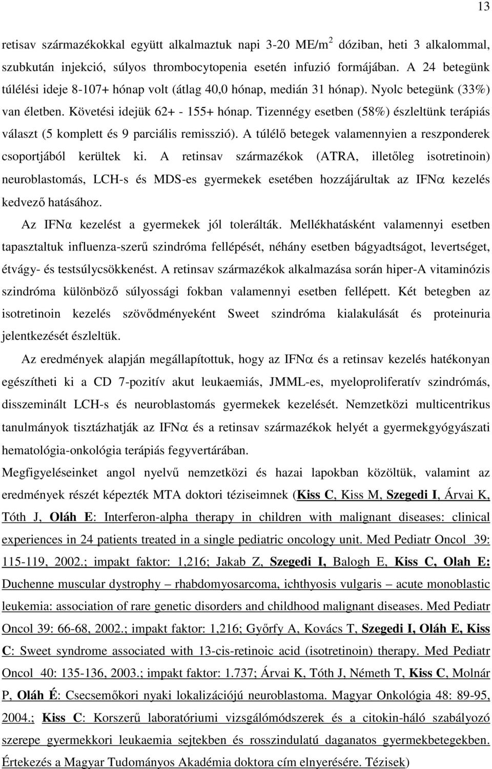 Tizennégy esetben (58%) észleltünk terápiás választ (5 komplett és 9 parciális remisszió). A túlélő betegek valamennyien a reszponderek csoportjából kerültek ki.