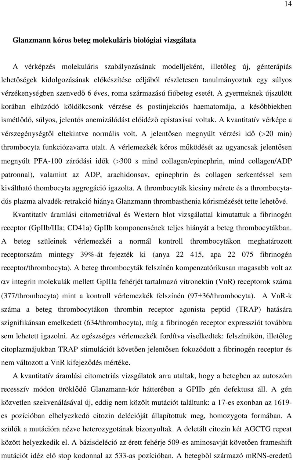 A gyermeknek újszülött korában elhúzódó köldökcsonk vérzése és postinjekciós haematomája, a későbbiekben ismétlődő, súlyos, jelentős anemizálódást előidéző epistaxisai voltak.