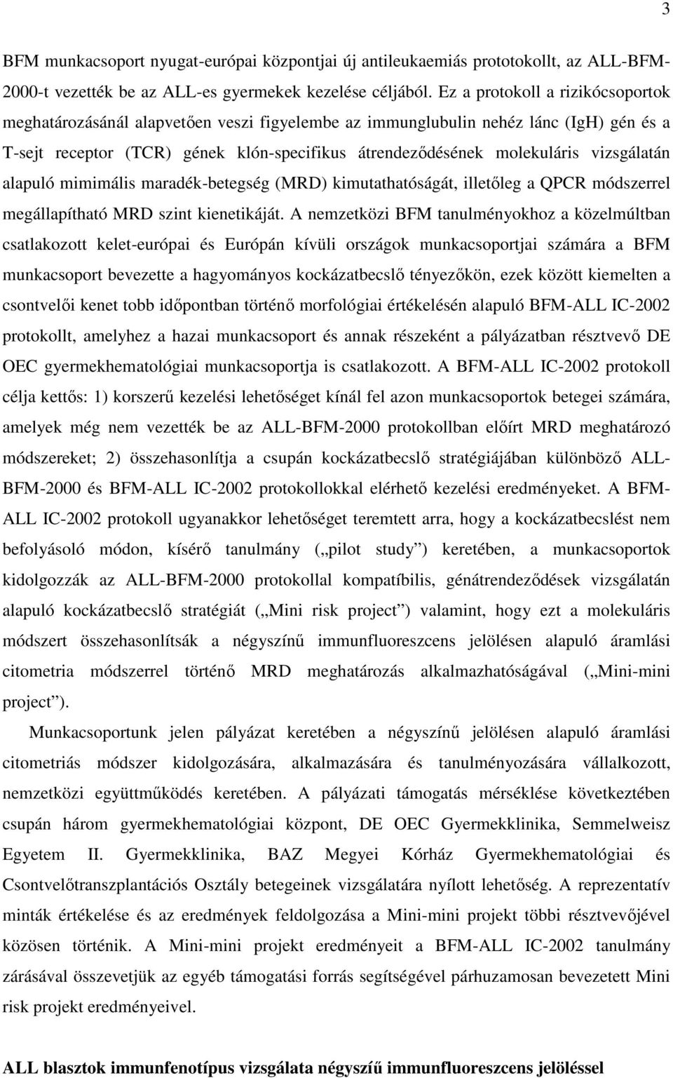 vizsgálatán alapuló mimimális maradék-betegség (MRD) kimutathatóságát, illetőleg a QPCR módszerrel megállapítható MRD szint kienetikáját.