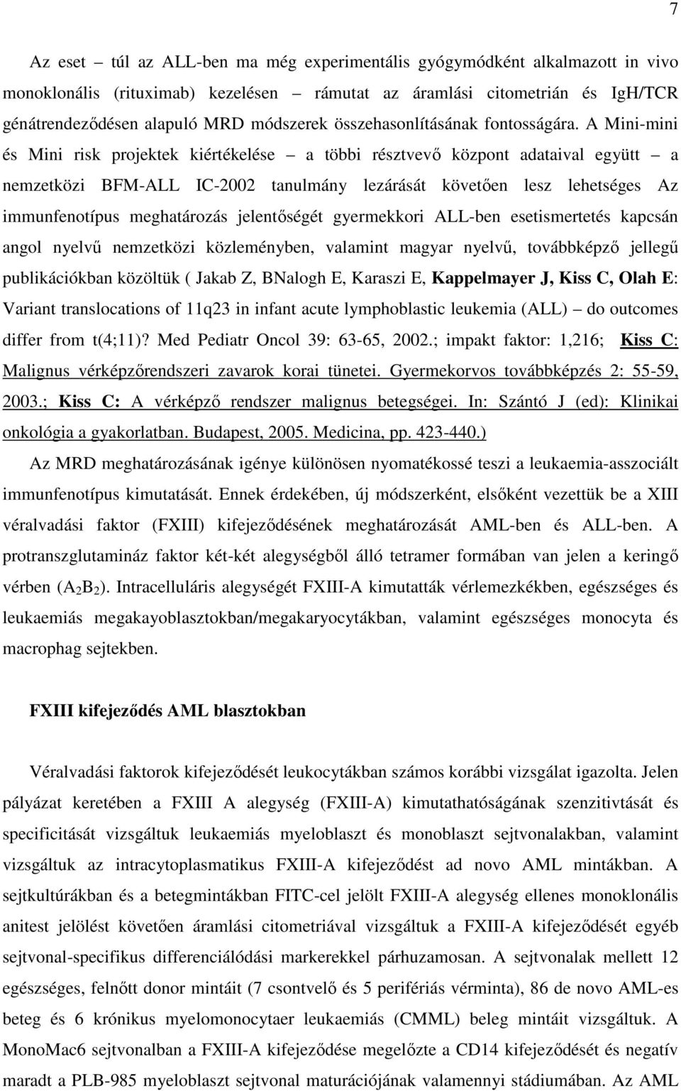 A Mini-mini és Mini risk projektek kiértékelése a többi résztvevő központ adataival együtt a nemzetközi BFM-ALL IC-2002 tanulmány lezárását követően lesz lehetséges Az immunfenotípus meghatározás