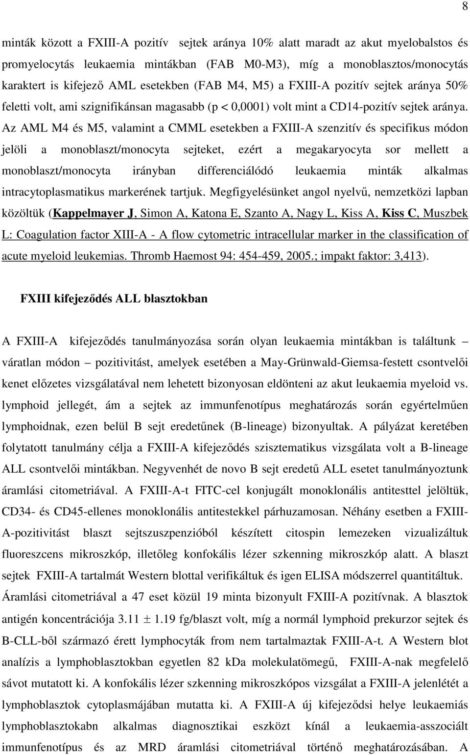 Az AML M4 és M5, valamint a CMML esetekben a FXIII-A szenzitív és specifikus módon jelöli a monoblaszt/monocyta sejteket, ezért a megakaryocyta sor mellett a monoblaszt/monocyta irányban