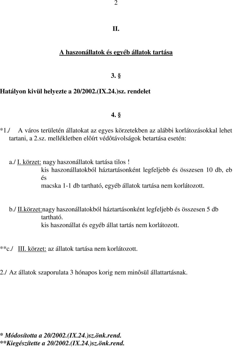 körzet: nagy haszonállatok tartása tilos! kis haszonállatokból háztartásonként legfeljebb és összesen 10 db, eb és macska 1-1 db tartható, egyéb állatok tartása nem korlátozott. b./ II.