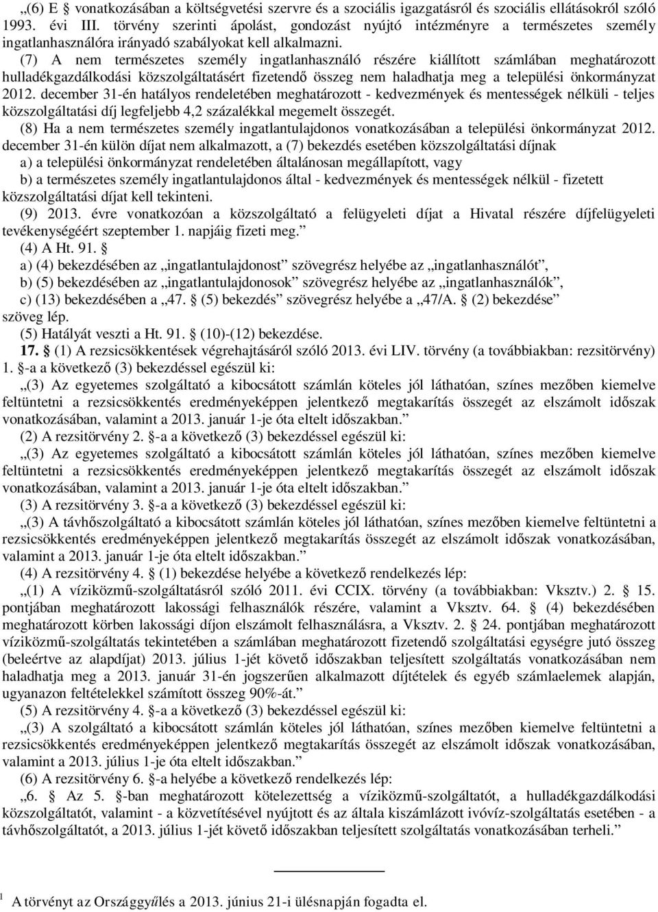 (7) A nem természetes személy ingatlanhasználó részére kiállított számlában meghatározott hulladékgazdálkodási közszolgáltatásért fizetend összeg nem haladhatja meg a települési önkormányzat 2012.