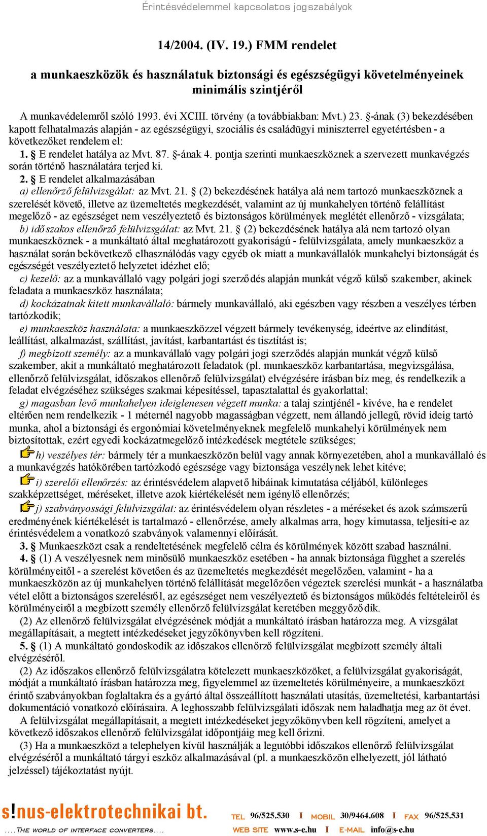 pontja szerinti munkaeszköznek a szervezett munkavégzés során történőhasználatára terjed ki. 2. E rendelet alkalmazásában a) ellenőrzőfelülvizsgálat: az Mvt. 21.