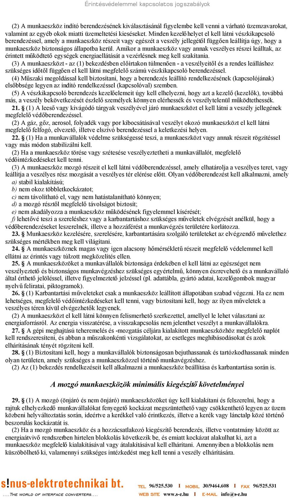 Amikor a munkaeszköz vagy annak veszélyes részei leálltak, az érintett működtetőegységek energiaellátását a vezérlésnek meg kell szakítania.