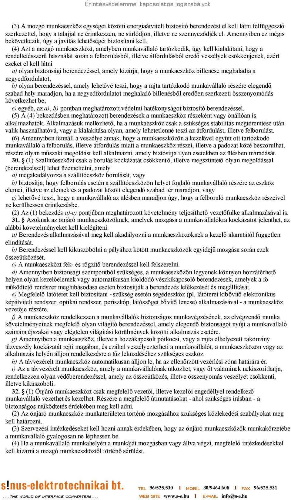 (4) Azt a mozgó munkaeszközt, amelyben munkavállaló tartózkodik, úgy kell kialakítani, hogy a rendeltetésszerűhasználat során a felborulásból, illetve átfordulásból eredőveszélyek csökkenjenek, ezért