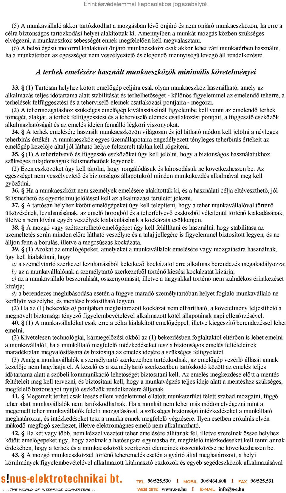 (6) A belsőégésűmotorral kialakított önjáró munkaeszközt csak akkor lehet zárt munkatérben használni, ha a munkatérben az egészséget nem veszélyeztetőés elegendőmennyiségűlevegőáll rendelkezésre.