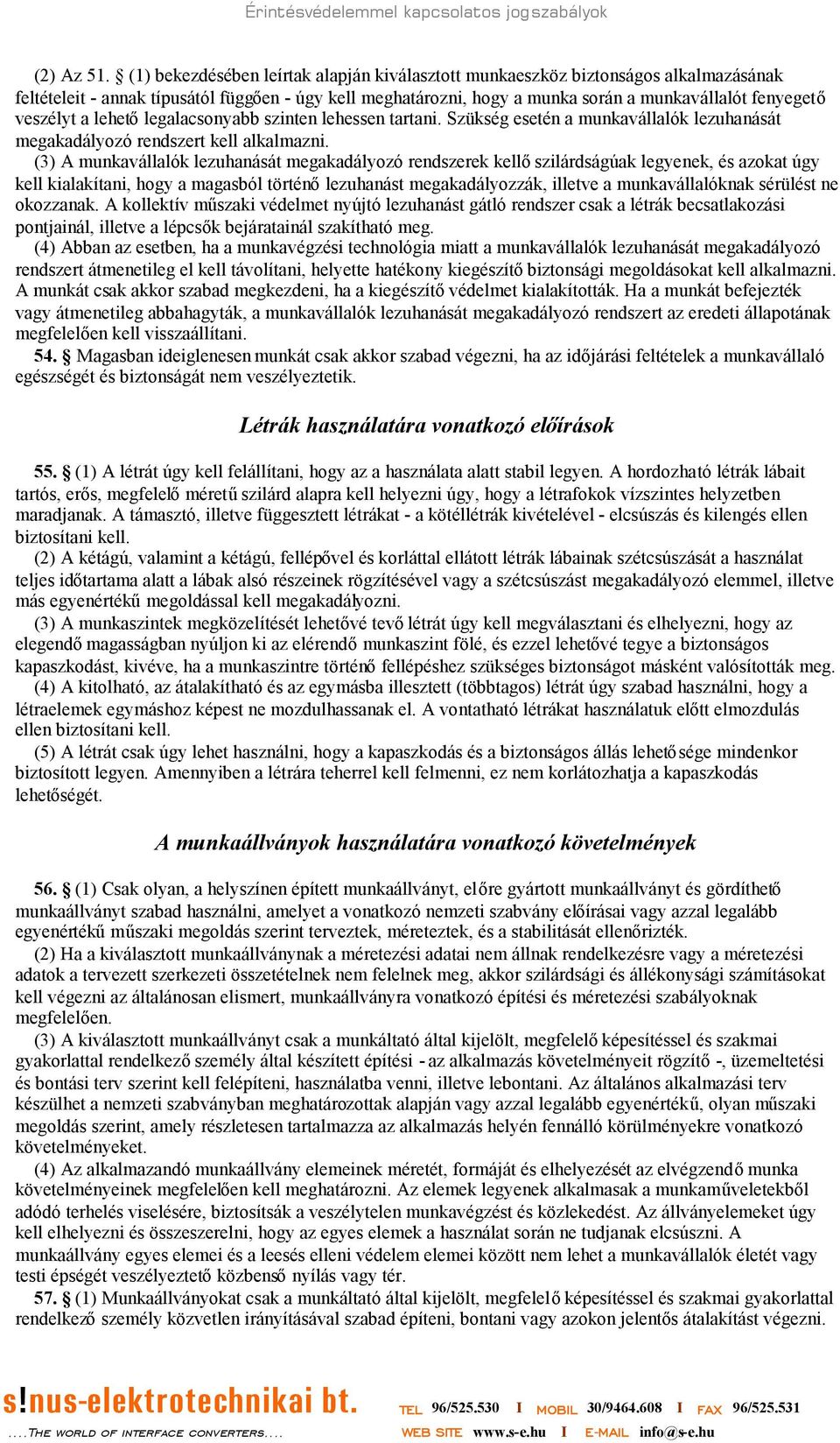 veszélyt a lehetőlegalacsonyabb szinten lehessen tartani. Szükség esetén a munkavállalók lezuhanását megakadályozó rendszert kell alkalmazni.