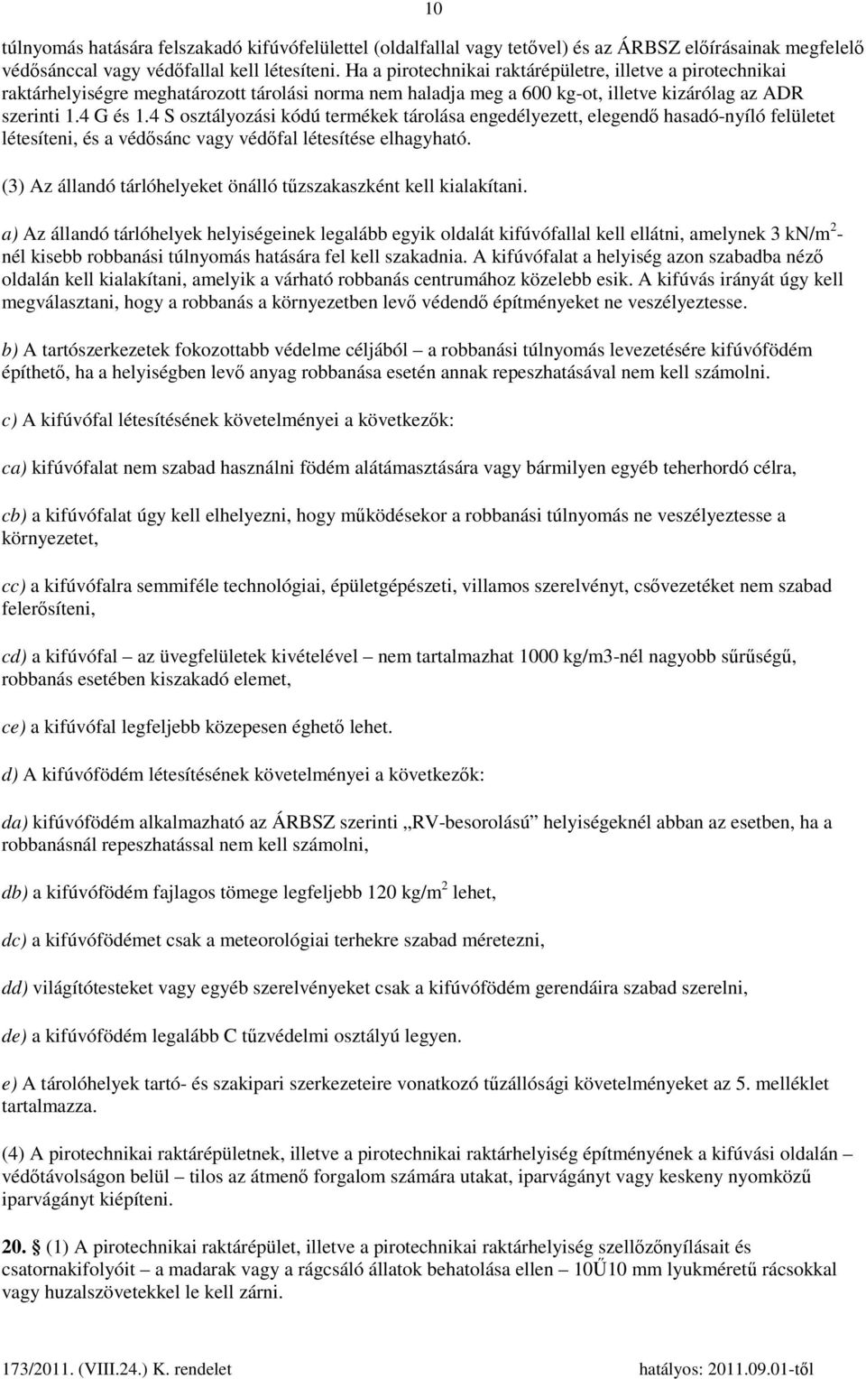 4 S osztályozási kódú termékek tárolása engedélyezett, elegendő hasadó-nyíló felületet létesíteni, és a védősánc vagy védőfal létesítése elhagyható.