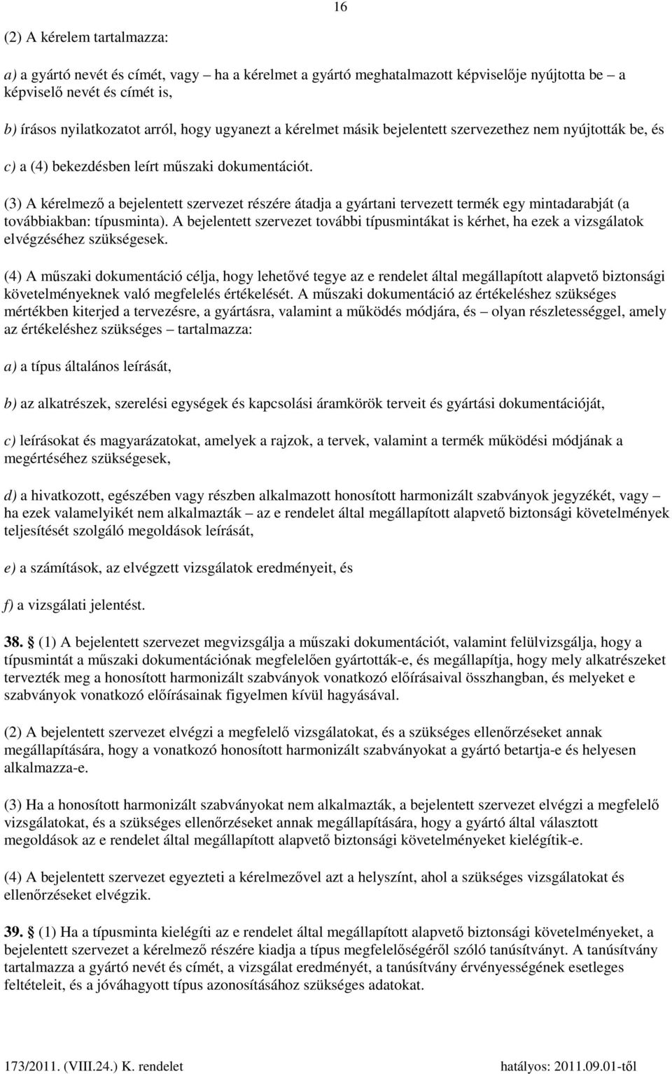 (3) A kérelmező a bejelentett szervezet részére átadja a gyártani tervezett termék egy mintadarabját (a továbbiakban: típusminta).