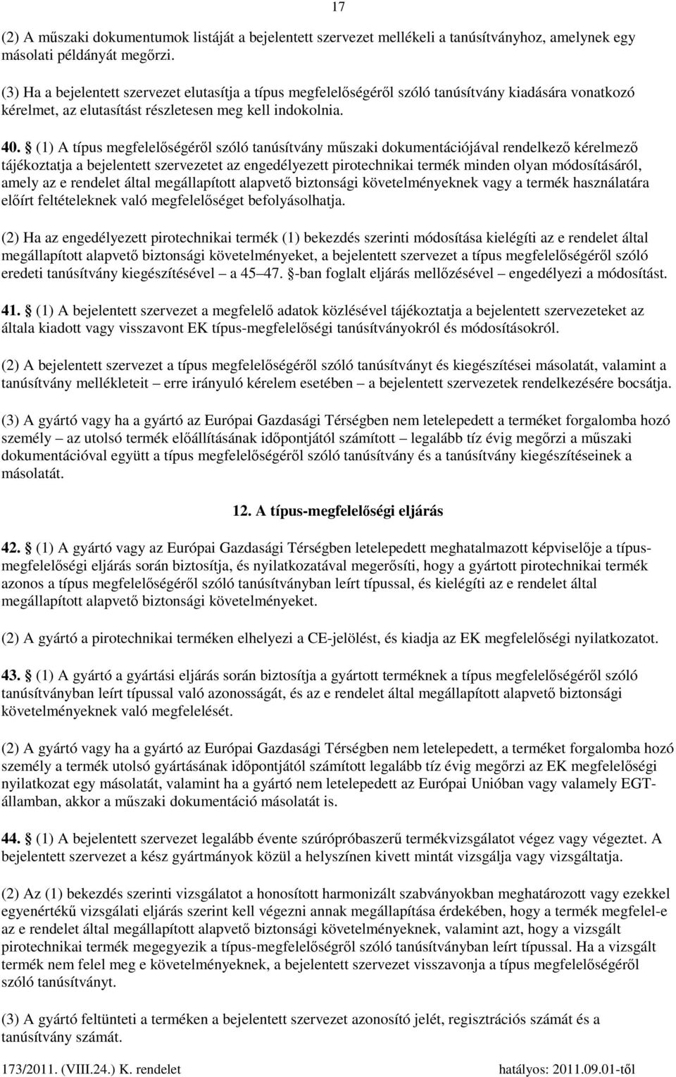 (1) A típus megfelelőségéről szóló tanúsítvány műszaki dokumentációjával rendelkező kérelmező tájékoztatja a bejelentett szervezetet az engedélyezett pirotechnikai termék minden olyan módosításáról,