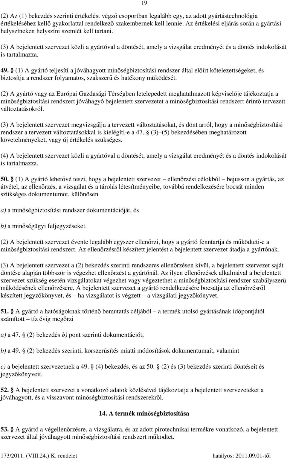 19 (3) A bejelentett szervezet közli a gyártóval a döntését, amely a vizsgálat eredményét és a döntés indokolását is tartalmazza. 49.