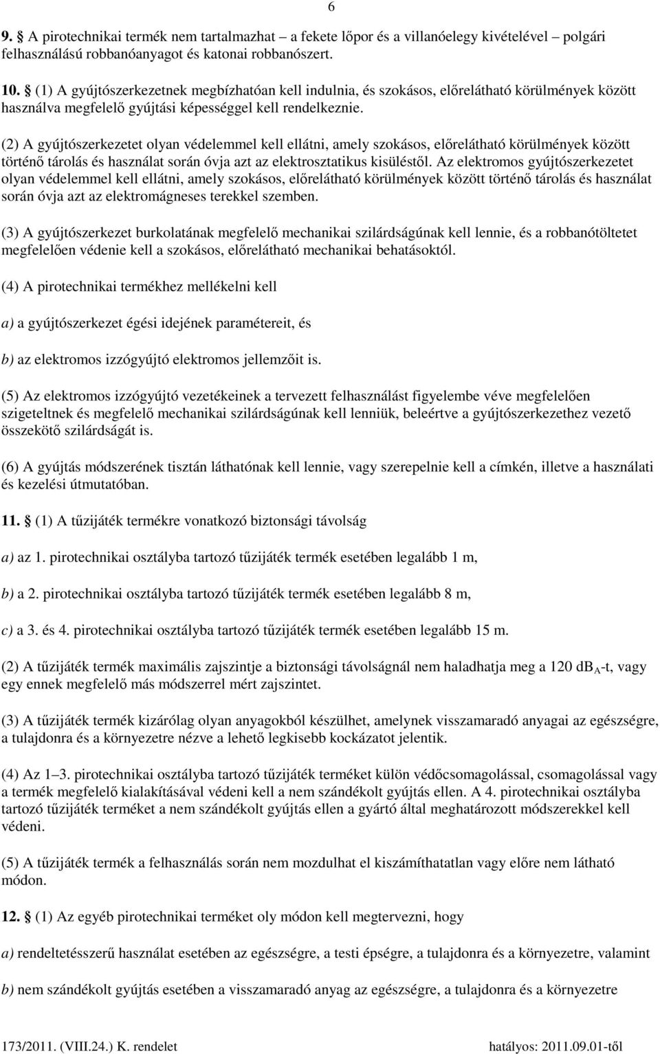 (2) A gyújtószerkezetet olyan védelemmel kell ellátni, amely szokásos, előrelátható körülmények között történő tárolás és használat során óvja azt az elektrosztatikus kisüléstől.