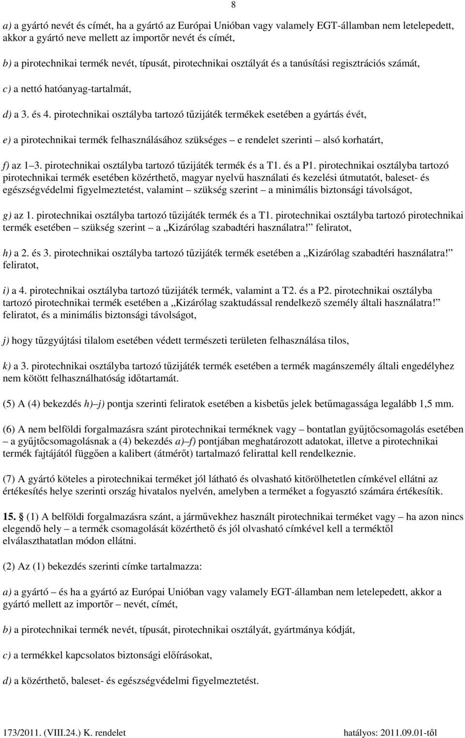 pirotechnikai osztályba tartozó tűzijáték termékek esetében a gyártás évét, e) a pirotechnikai termék felhasználásához szükséges e rendelet szerinti alsó korhatárt, f) az 1 3.