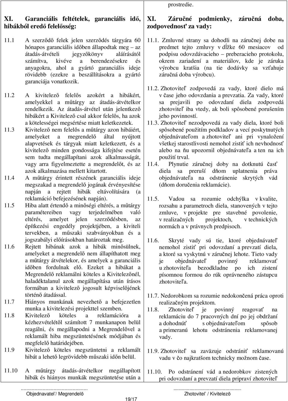 garanciális ideje rövidebb (ezekre a beszállításokra a gyártó garanciája vonatkozik. 11.2 A kivitelező felelős azokért a hibákért, amelyekkel a műtárgy az átadás-átvételkor rendelkezik.