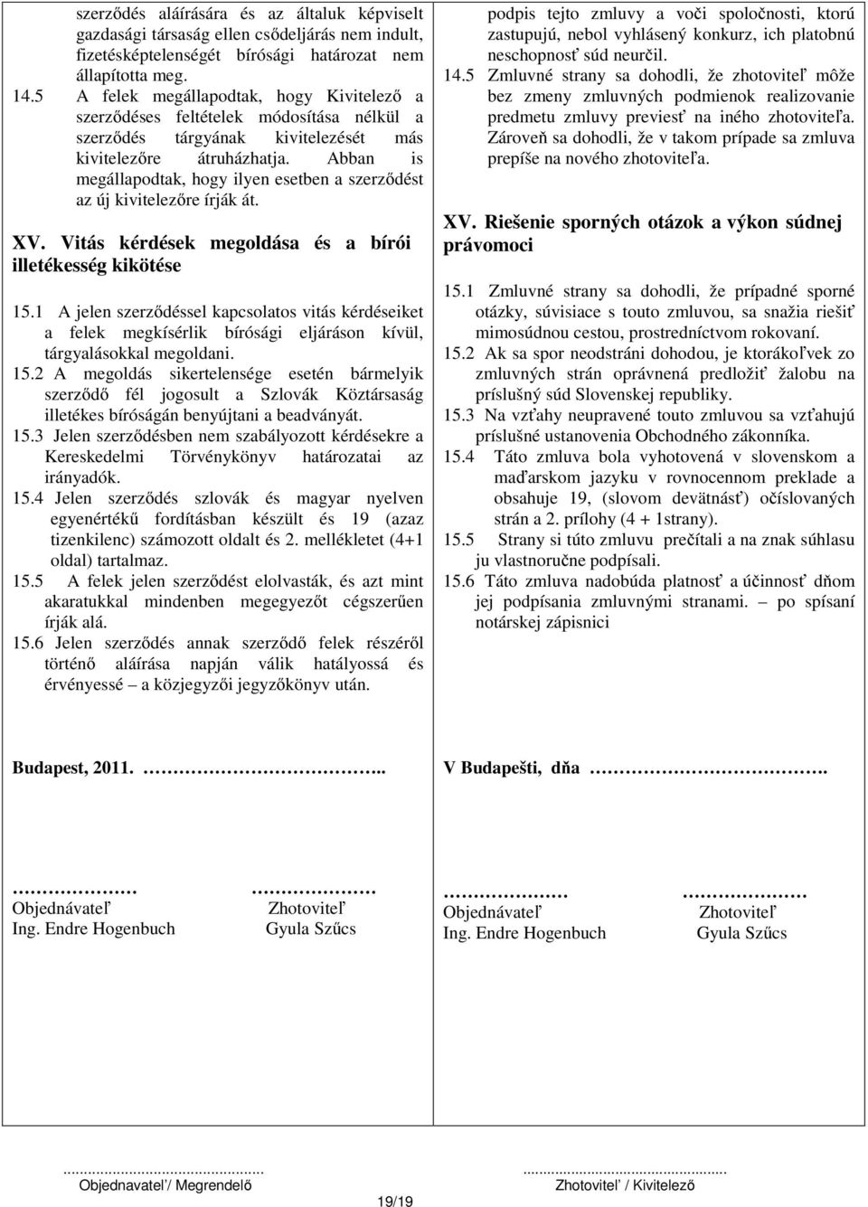 Abban is megállapodtak, hogy ilyen esetben a szerződést az új kivitelezőre írják át. XV. Vitás kérdések megoldása és a bírói illetékesség kikötése 15.