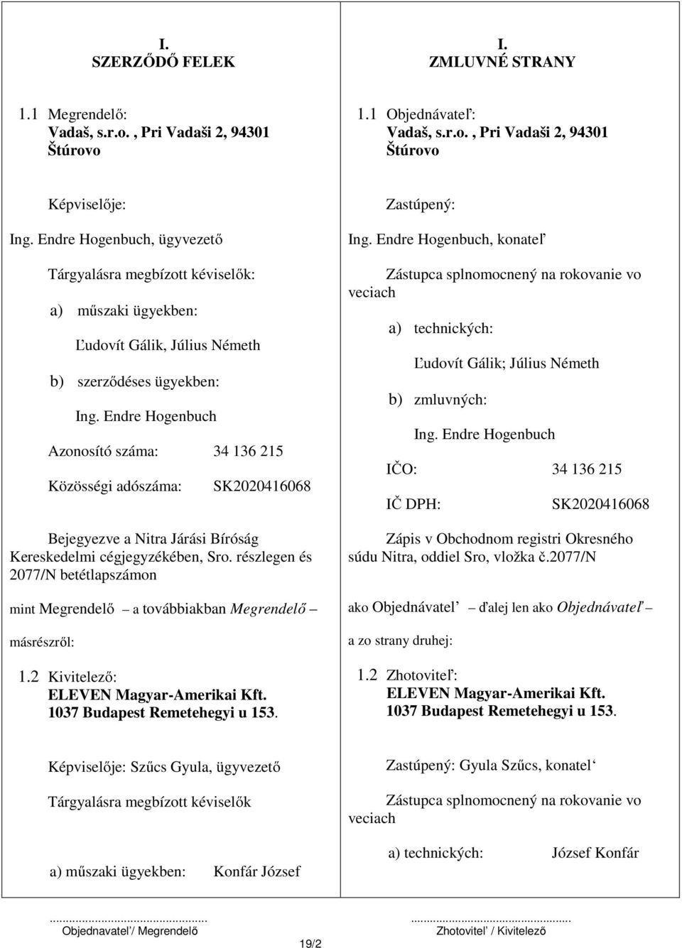 Endre Hogenbuch Azonosító száma: 34 136 215 Közösségi adószáma: SK2020416068 Bejegyezve a Nitra Járási Bíróság Kereskedelmi cégjegyzékében, Sro.