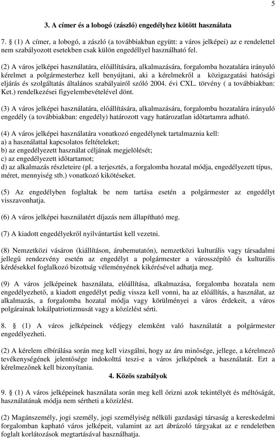 (2) A város jelképei használatára, előállítására, alkalmazására, forgalomba hozatalára irányuló kérelmet a polgármesterhez kell benyújtani, aki a kérelmekről a közigazgatási hatósági eljárás és