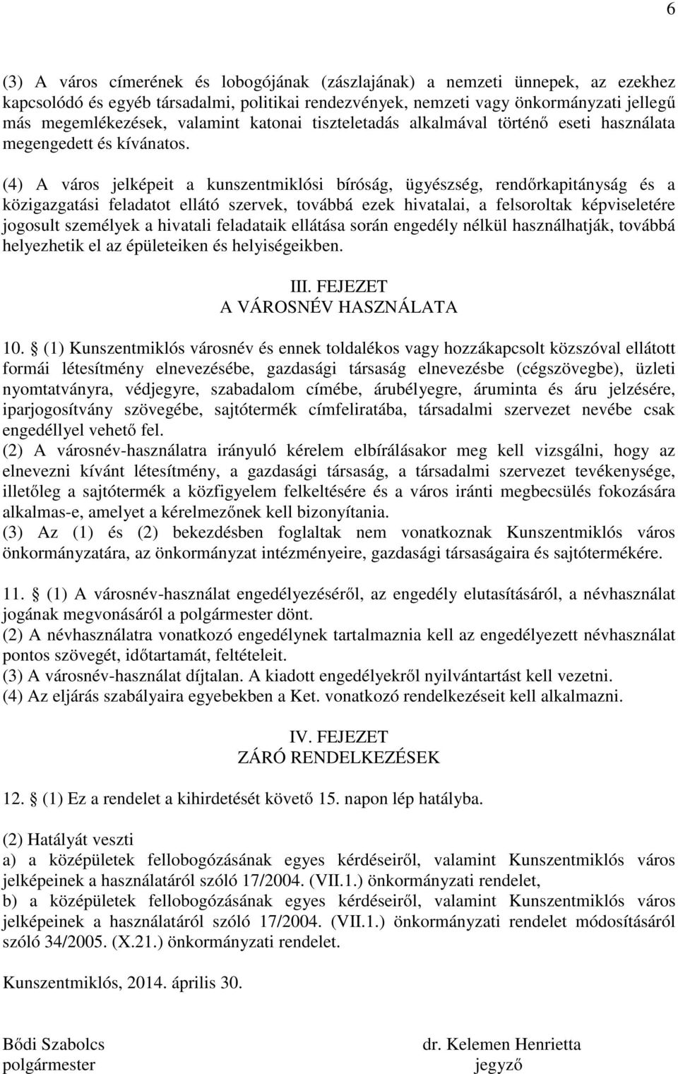 (4) A város jelképeit a kunszentmiklósi bíróság, ügyészség, rendőrkapitányság és a közigazgatási feladatot ellátó szervek, továbbá ezek hivatalai, a felsoroltak képviseletére jogosult személyek a