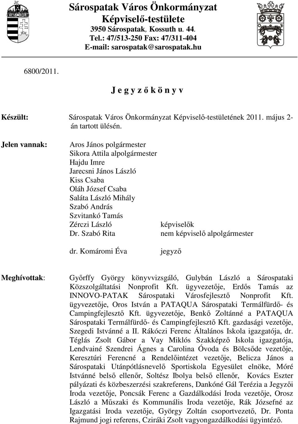 Jelen vannak: Aros János polgármester Sikora Attila alpolgármester Hajdu Imre Jarecsni János László Kiss Csaba Oláh József Csaba Saláta László Mihály Szabó András Szvitankó Tamás Zérczi László Dr.