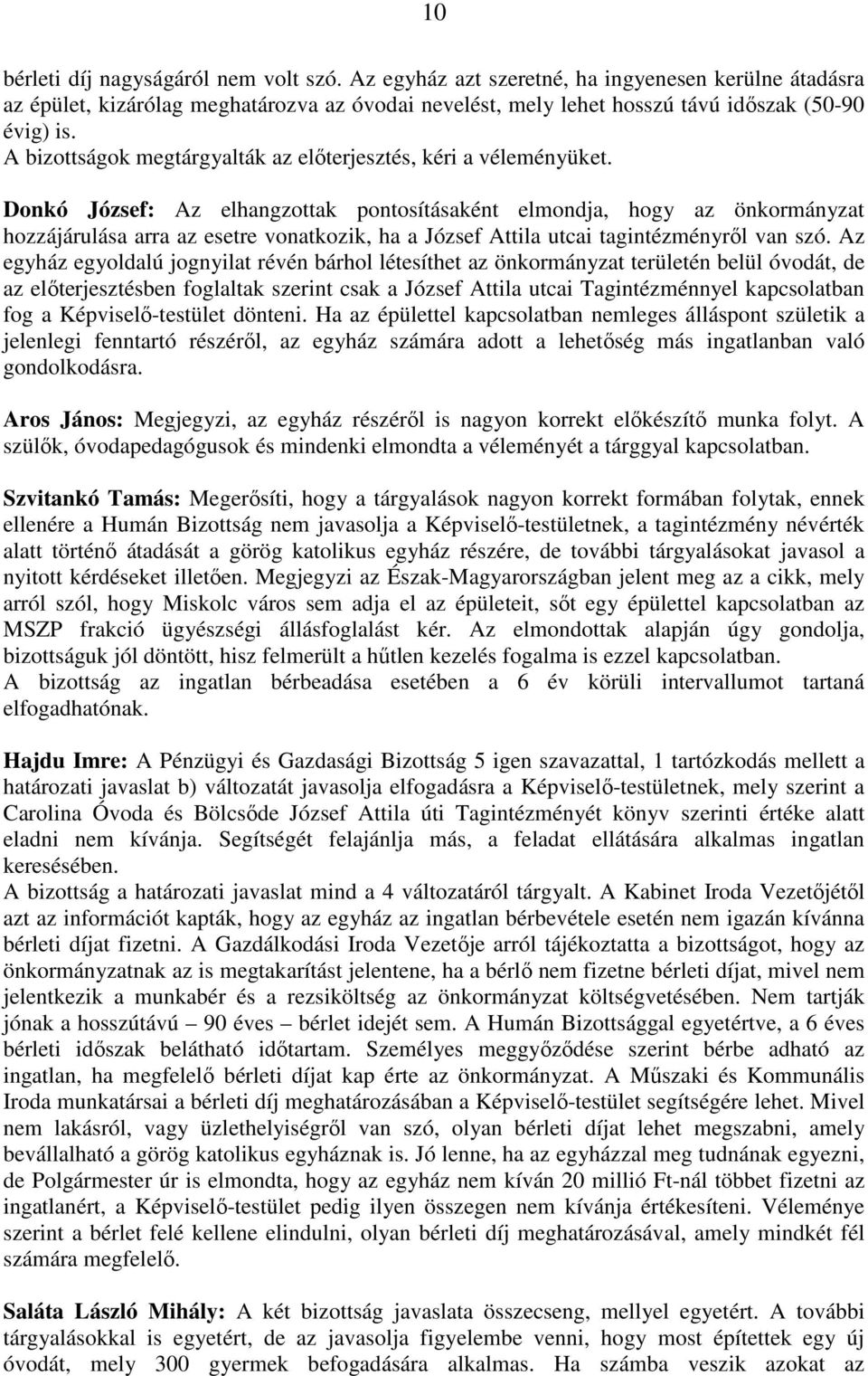 Donkó József: Az elhangzottak pontosításaként elmondja, hogy az önkormányzat hozzájárulása arra az esetre vonatkozik, ha a József Attila utcai tagintézményrıl van szó.