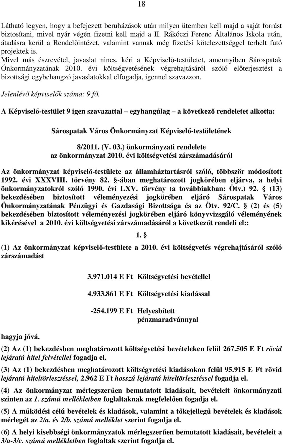 Mivel más észrevétel, javaslat nincs, kéri a Képviselı-testületet, amennyiben Sárospatak Önkormányzatának 2010.