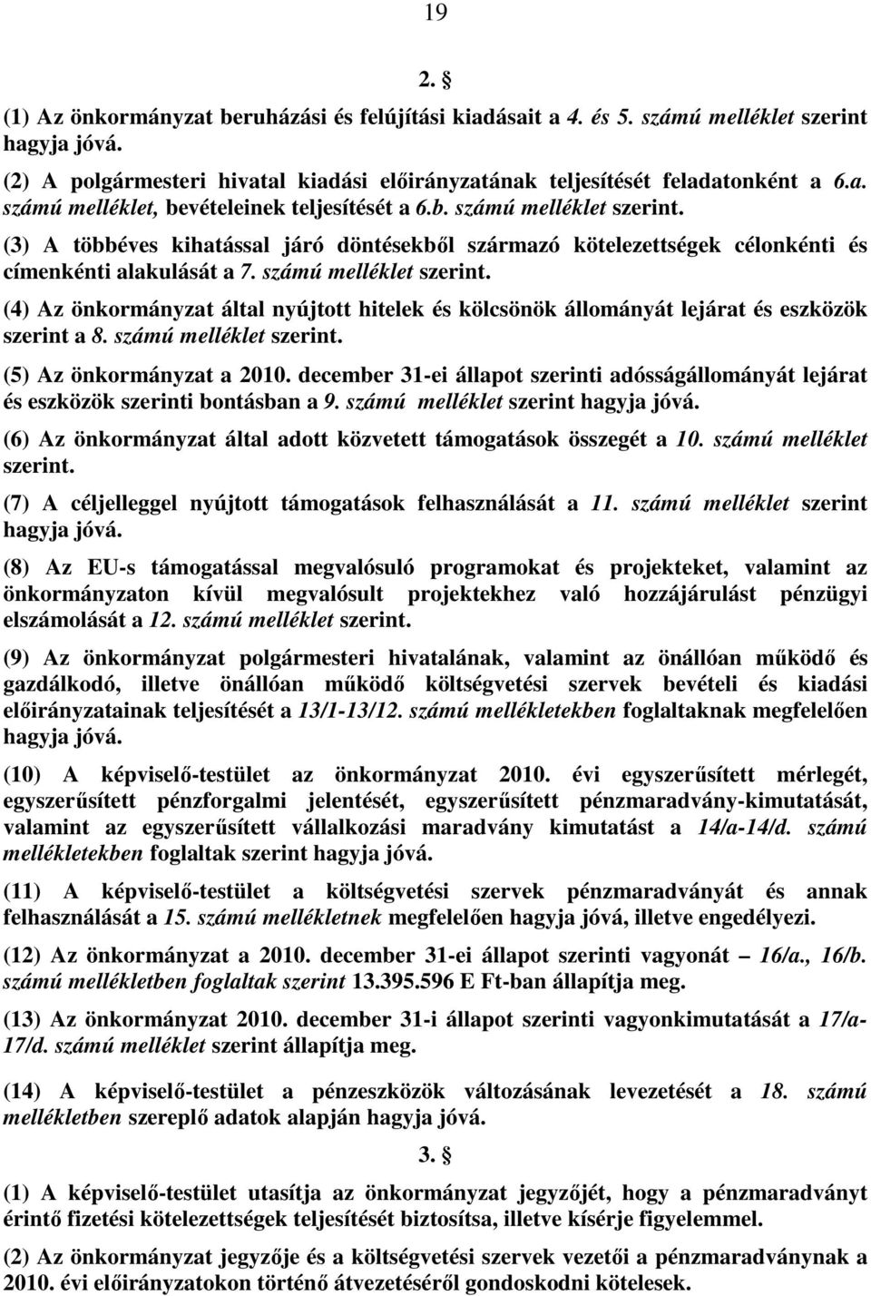 számú melléklet szerint. (5) Az önkormányzat a 2010. december 31-ei állapot szerinti adósságállományát lejárat és eszközök szerinti bontásban a 9. számú melléklet szerint hagyja jóvá.