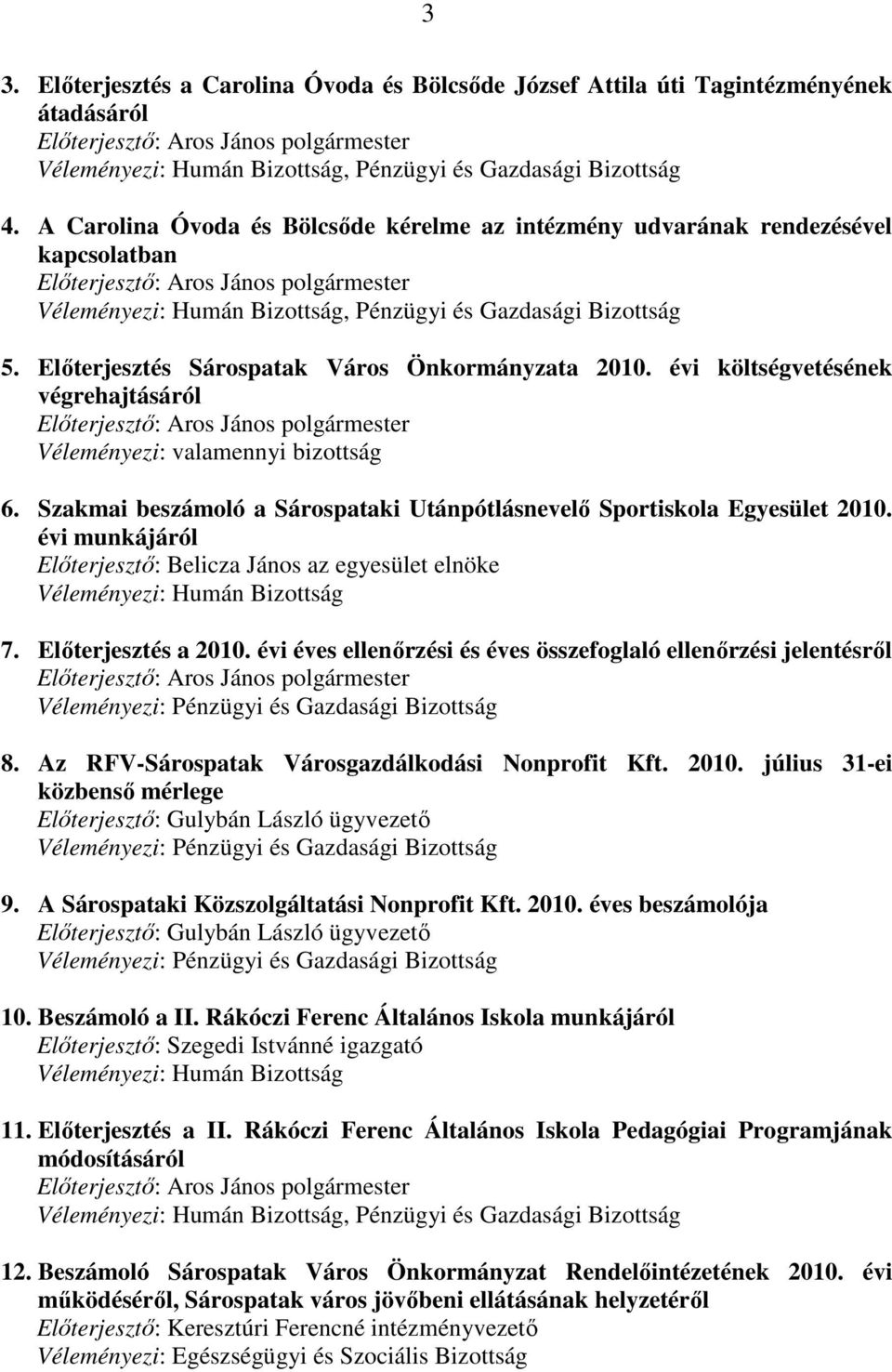 Elıterjesztés Sárospatak Város Önkormányzata 2010. évi költségvetésének végrehajtásáról Elıterjesztı: Aros János polgármester Véleményezi: valamennyi bizottság 6.