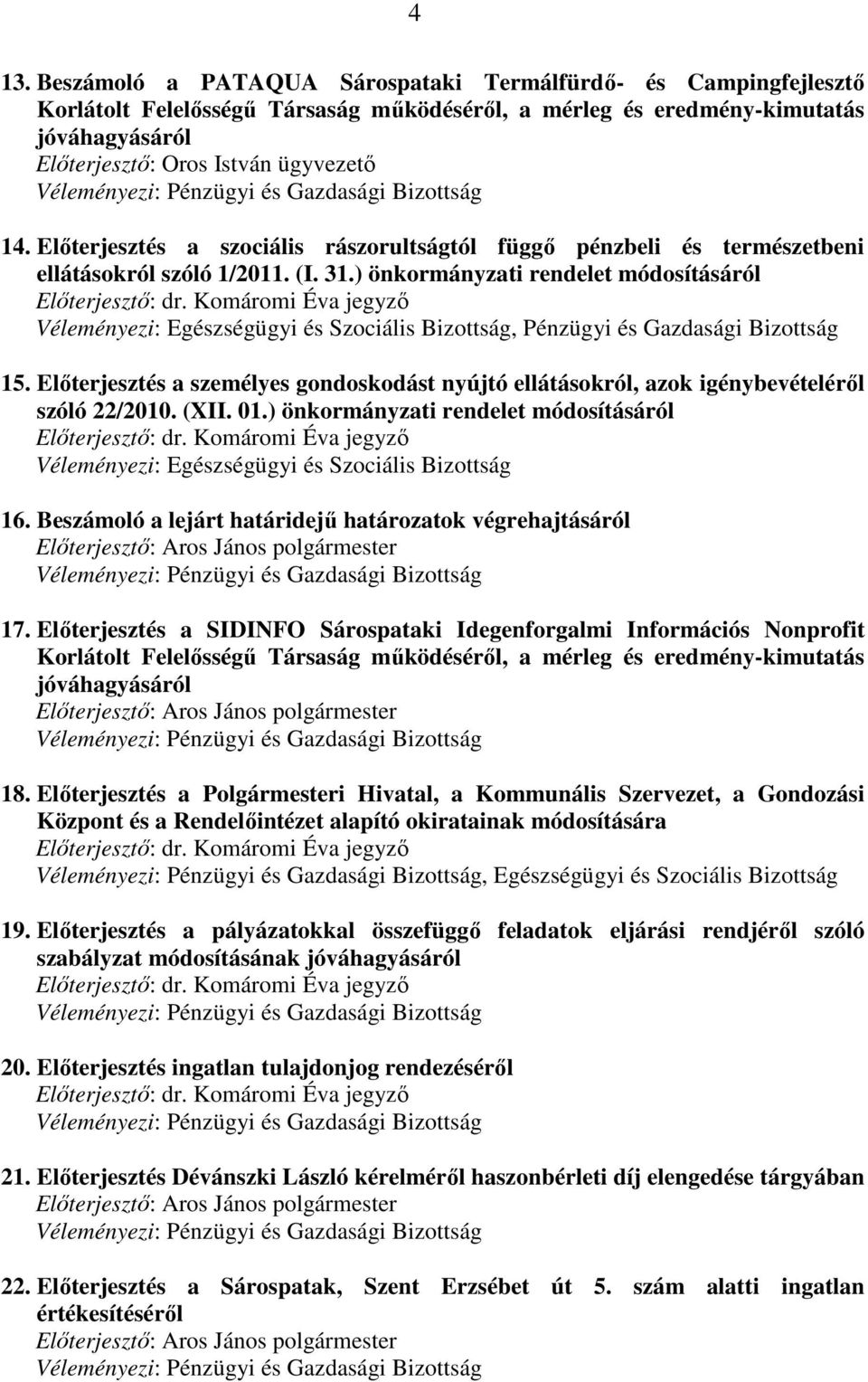 ) önkormányzati rendelet módosításáról Elıterjesztı: dr. Komáromi Éva jegyzı Véleményezi: Egészségügyi és Szociális Bizottság, Pénzügyi és Gazdasági Bizottság 15.