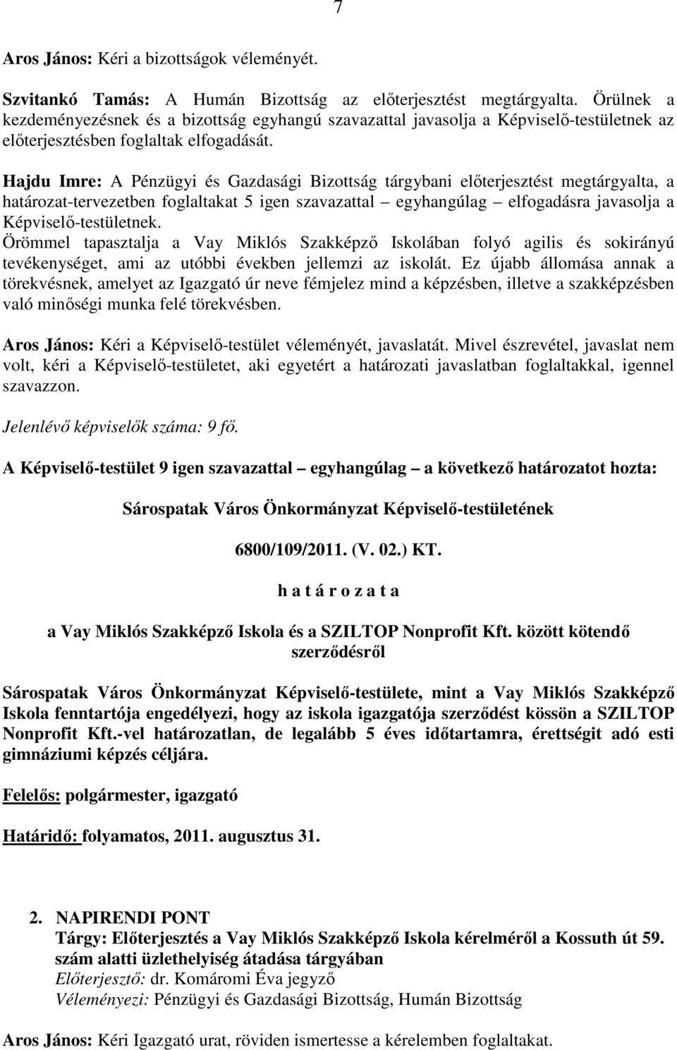 Hajdu Imre: A Pénzügyi és Gazdasági Bizottság tárgybani elıterjesztést megtárgyalta, a határozat-tervezetben foglaltakat 5 igen szavazattal egyhangúlag elfogadásra javasolja a Képviselı-testületnek.