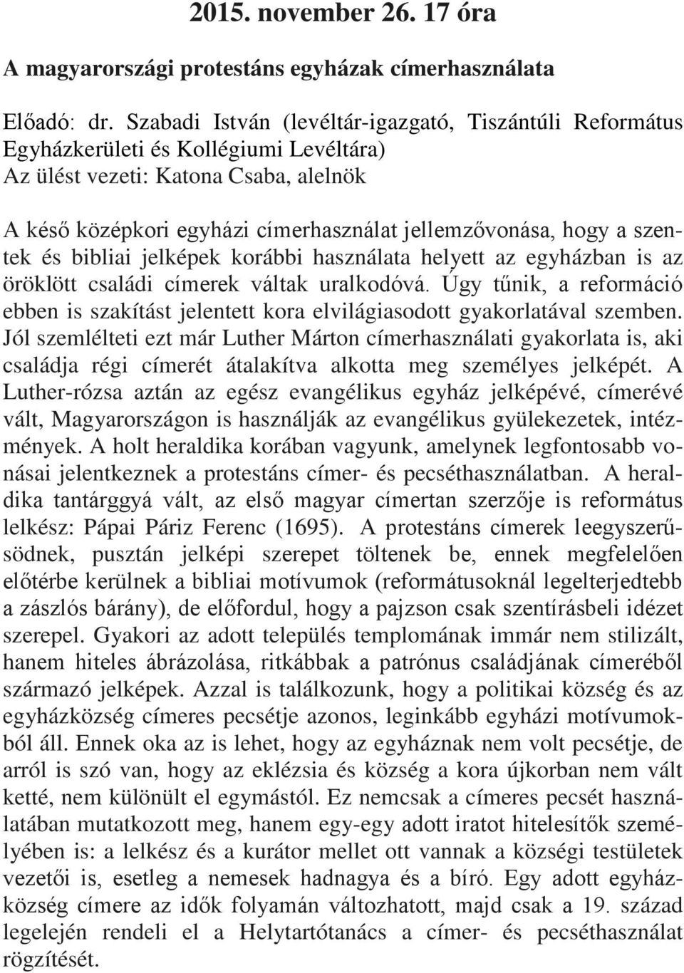 szentek és bibliai jelképek korábbi használata helyett az egyházban is az öröklött családi címerek váltak uralkodóvá.