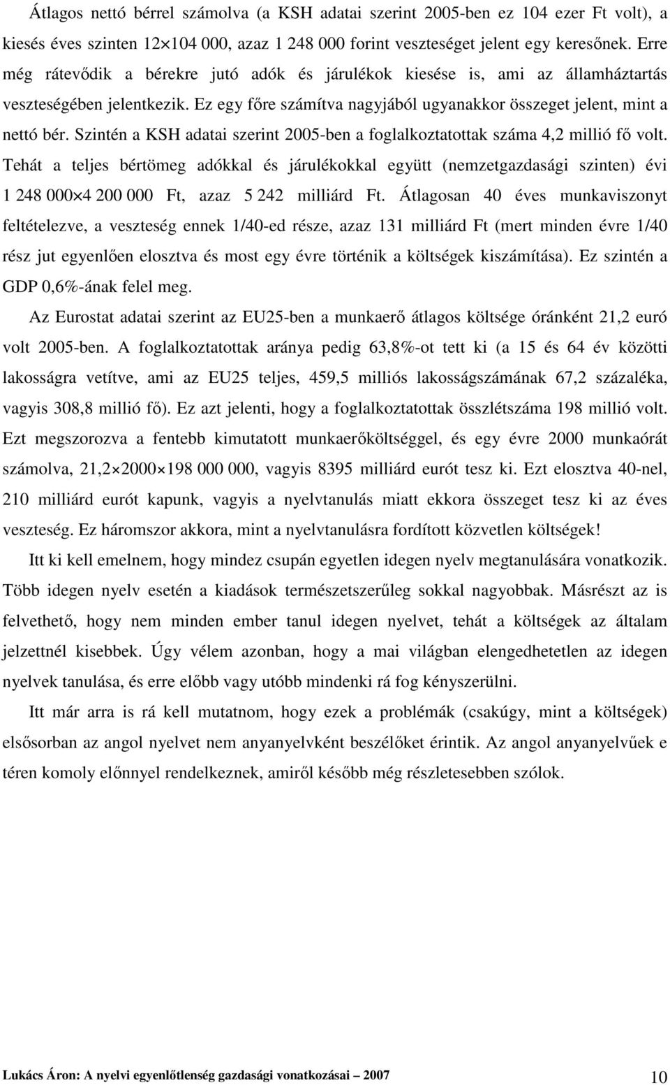 Szintén a KSH adatai szerint 2005-ben a foglalkoztatottak száma 4,2 millió fı volt.