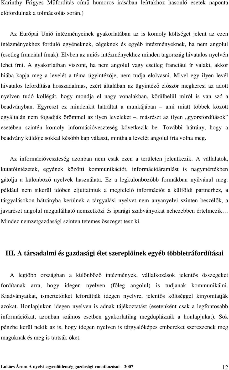 Elvben az uniós intézményekhez minden tagország hivatalos nyelvén lehet írni.
