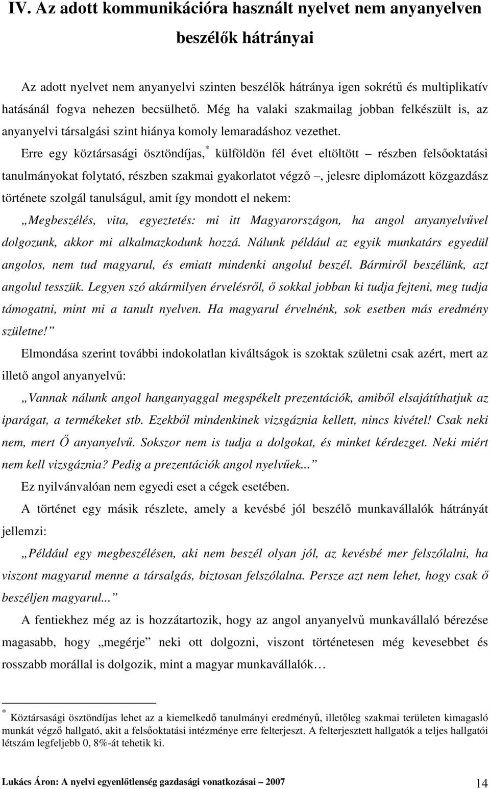 Erre egy köztársasági ösztöndíjas, * külföldön fél évet eltöltött részben felsıoktatási tanulmányokat folytató, részben szakmai gyakorlatot végzı, jelesre diplomázott közgazdász története szolgál
