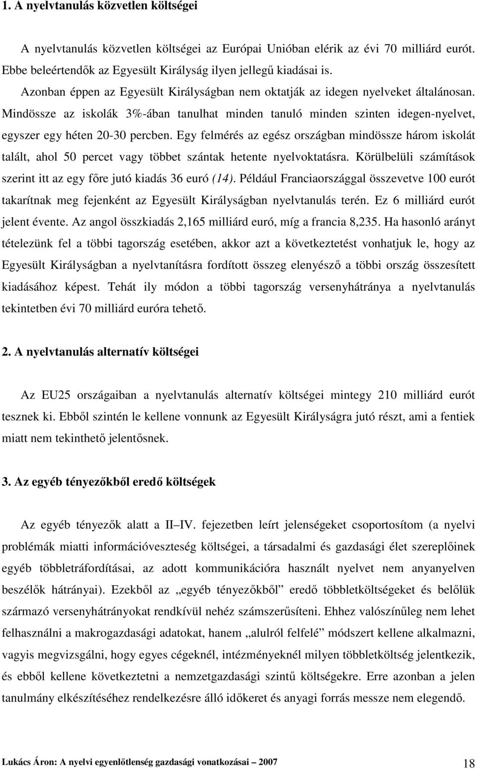 Egy felmérés az egész országban mindössze három iskolát talált, ahol 50 percet vagy többet szántak hetente nyelvoktatásra. Körülbelüli számítások szerint itt az egy fıre jutó kiadás 36 euró (14).