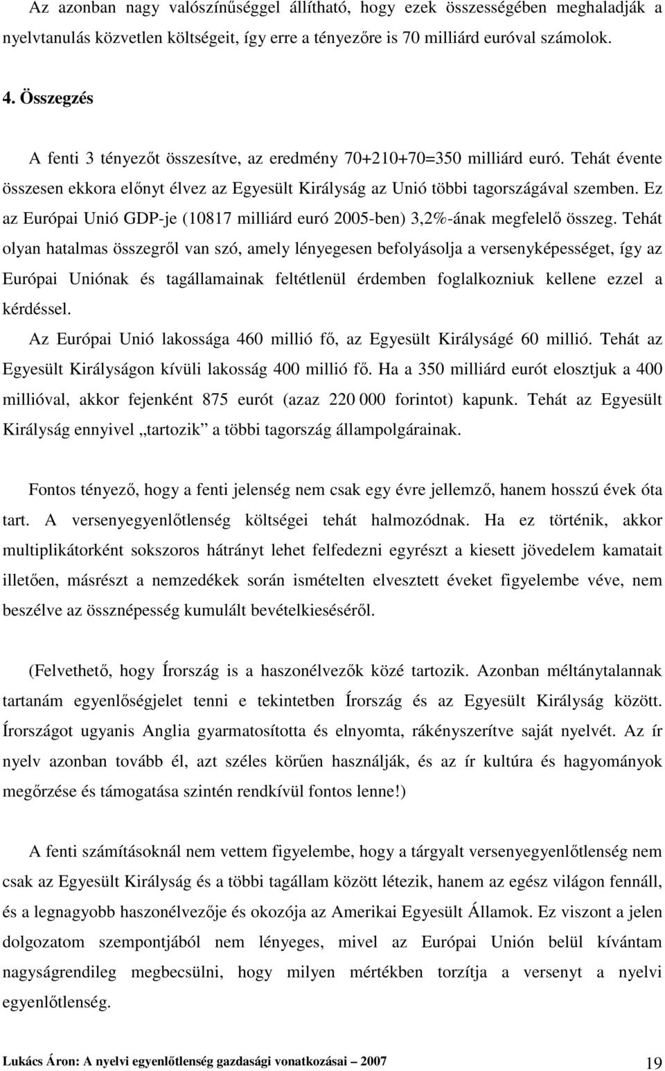 Ez az Európai Unió GDP-je (10817 milliárd euró 2005-ben) 3,2%-ának megfelelı összeg.