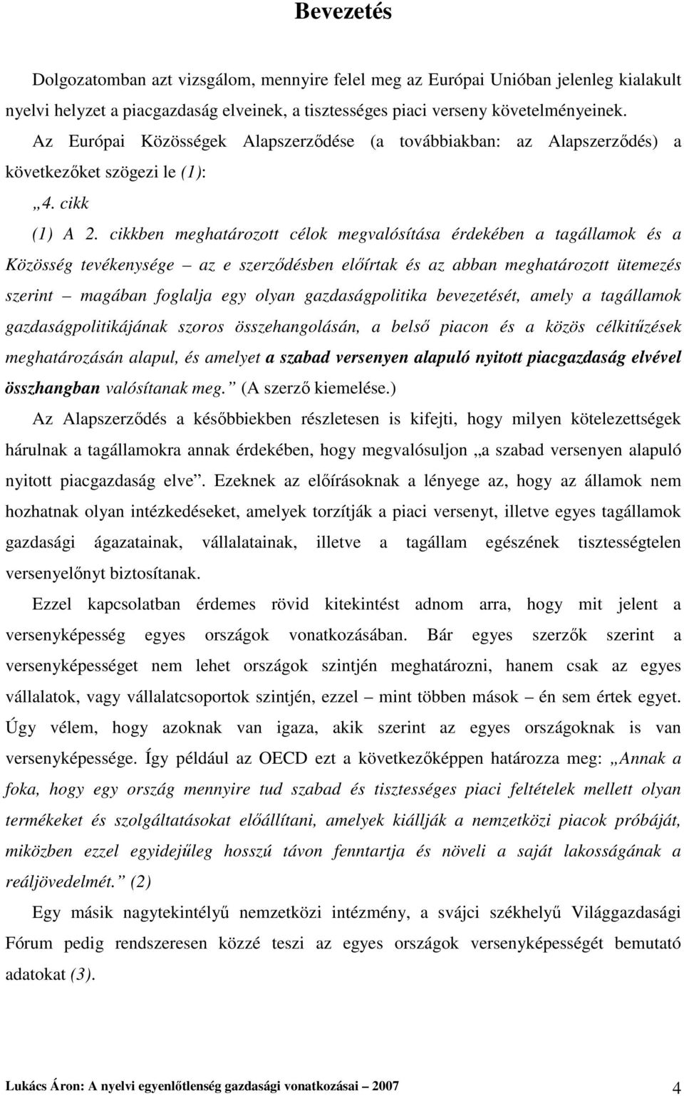 cikkben meghatározott célok megvalósítása érdekében a tagállamok és a Közösség tevékenysége az e szerzıdésben elıírtak és az abban meghatározott ütemezés szerint magában foglalja egy olyan
