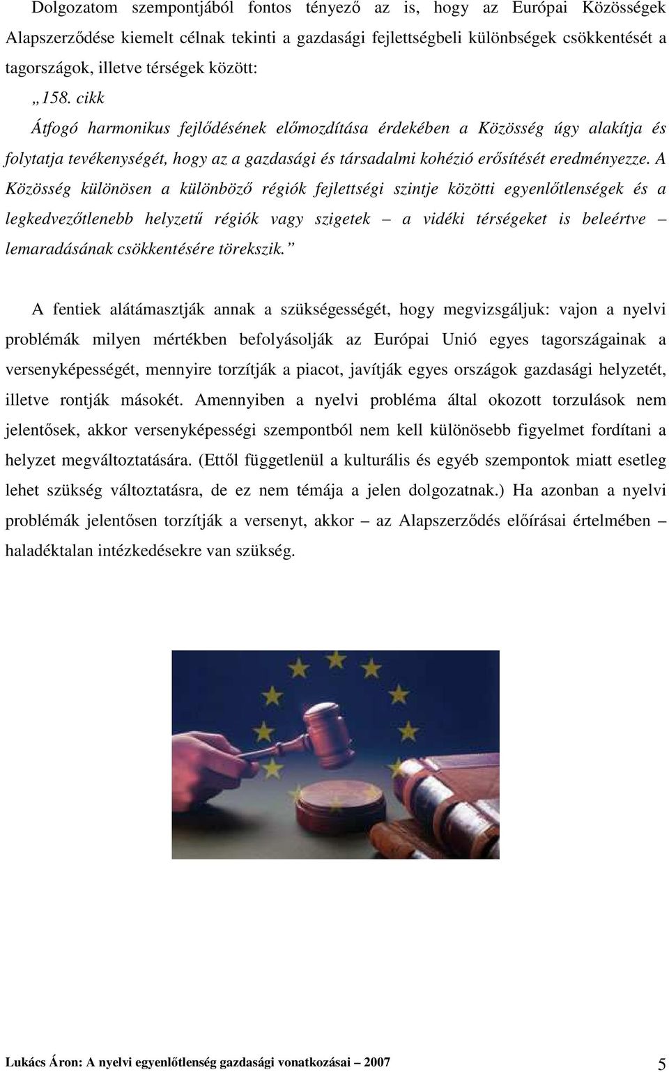 A Közösség különösen a különbözı régiók fejlettségi szintje közötti egyenlıtlenségek és a legkedvezıtlenebb helyzető régiók vagy szigetek a vidéki térségeket is beleértve lemaradásának csökkentésére