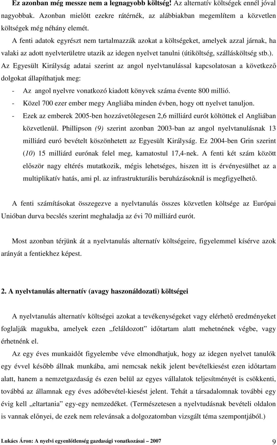 Az Egyesült Királyság adatai szerint az angol nyelvtanulással kapcsolatosan a következı dolgokat állapíthatjuk meg: - Az angol nyelvre vonatkozó kiadott könyvek száma évente 800 millió.