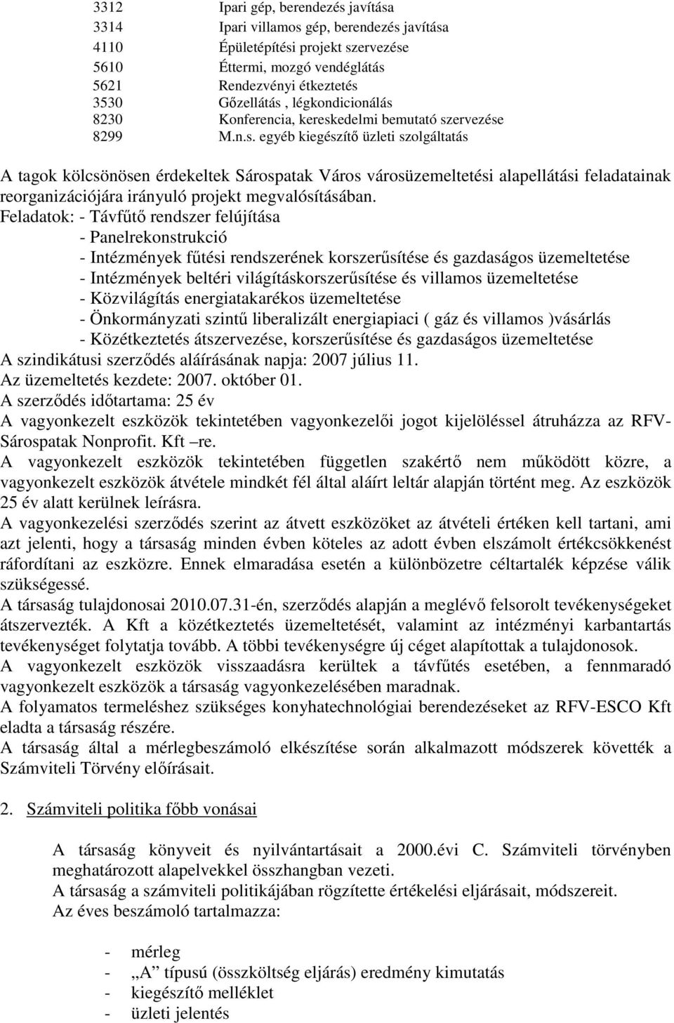 Feladatok: - Távfőtı rendszer felújítása - Panelrekonstrukció - Intézmények főtési rendszerének korszerősítése és gazdaságos üzemeltetése - Intézmények beltéri világításkorszerősítése és villamos