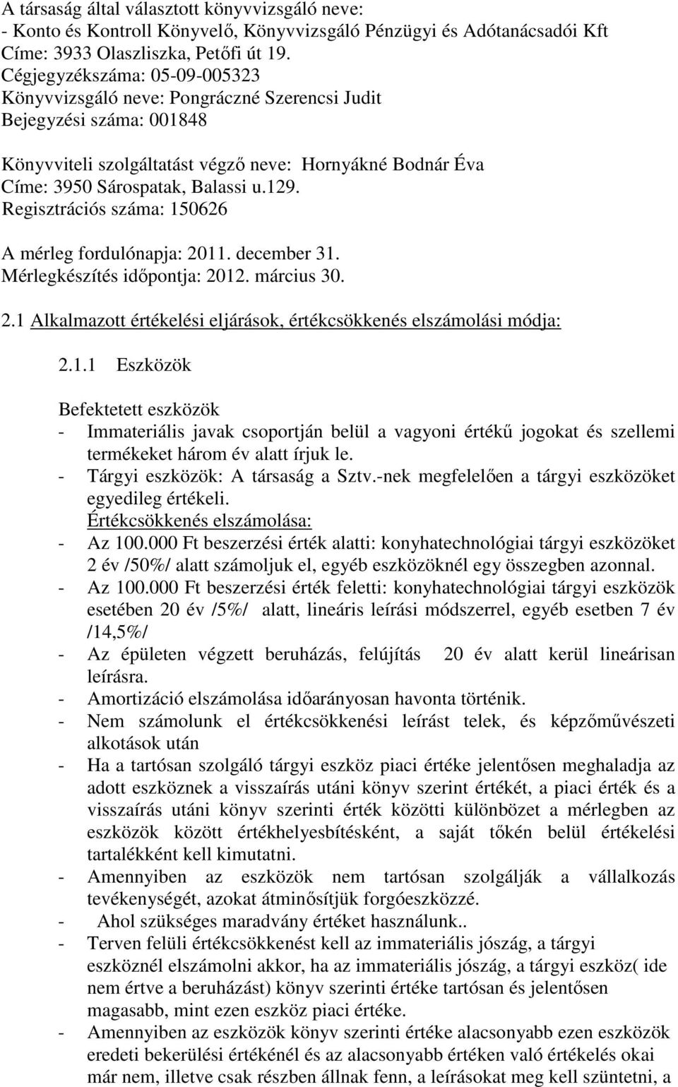 Regisztrációs száma: 150626 A mérleg fordulónapja: 2011. december 31. Mérlegkészítés idıpontja: 2012. március 30. 2.1 Alkalmazott értékelési eljárások, értékcsökkenés elszámolási módja: 2.1.1 Eszközök Befektetett eszközök - Immateriális javak csoportján belül a vagyoni értékő jogokat és szellemi termékeket három év alatt írjuk le.