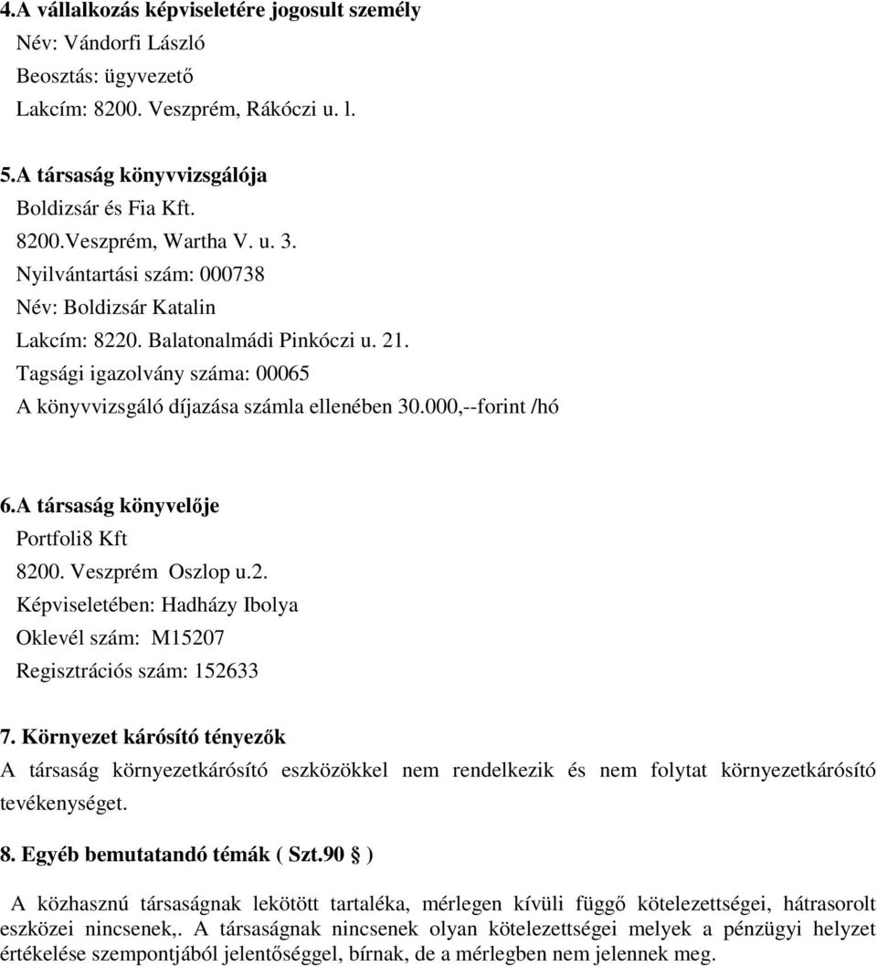 A társaság könyvelıje Portfoli8 Kft 8200. Veszprém Oszlop u.2. Képviseletében: Hadházy Ibolya Oklevél szám: M15207 Regisztrációs szám: 152633 7.