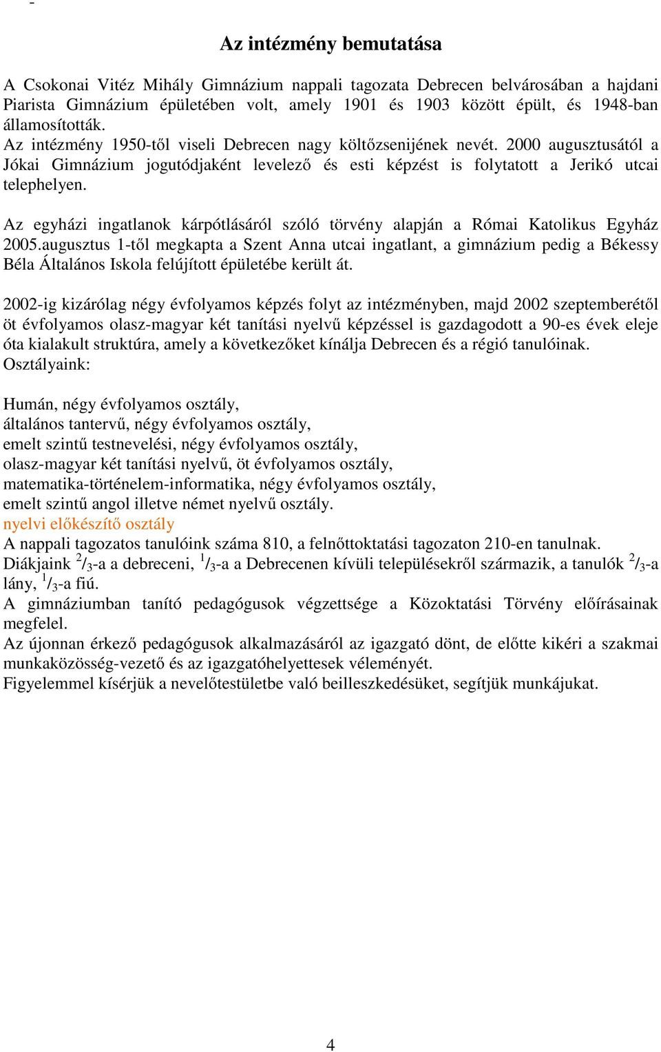 Az egyházi ingatlanok kárpótlásáról szóló törvény alapján a Római Katolikus Egyház 2005.