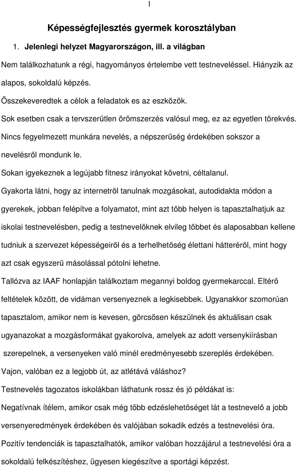 Nincs fegyelmezett munkára nevelés, a népszerűség érdekében sokszor a nevelésről mondunk le. Sokan igyekeznek a legújabb fitnesz irányokat követni, céltalanul.