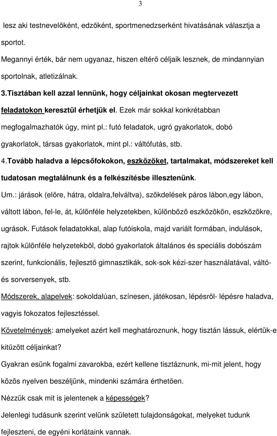 : futó feladatok, ugró gyakorlatok, dobó gyakorlatok, társas gyakorlatok, mint pl.: váltófutás, stb. 4.