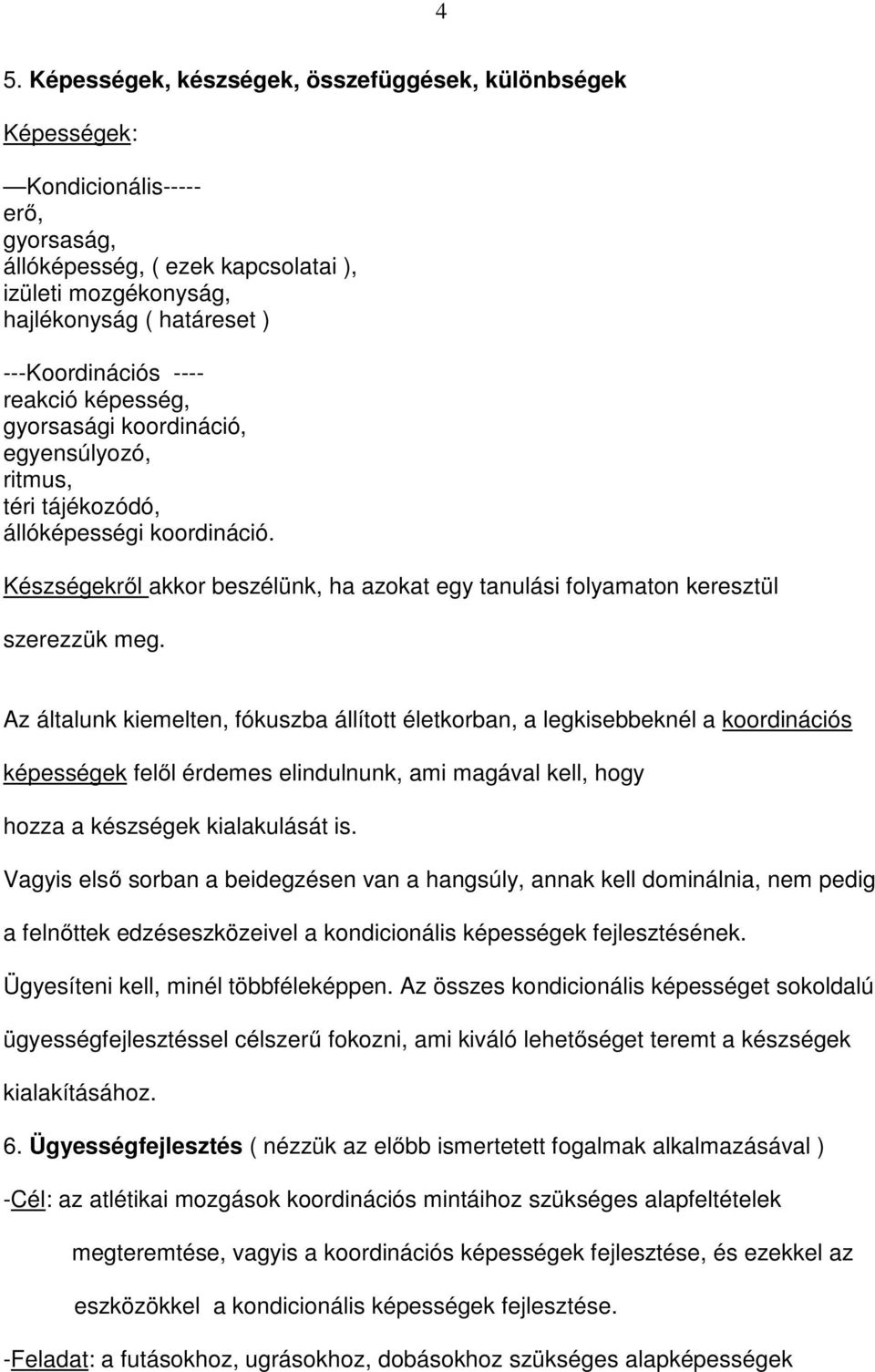 Készségekről akkor beszélünk, ha azokat egy tanulási folyamaton keresztül szerezzük meg.