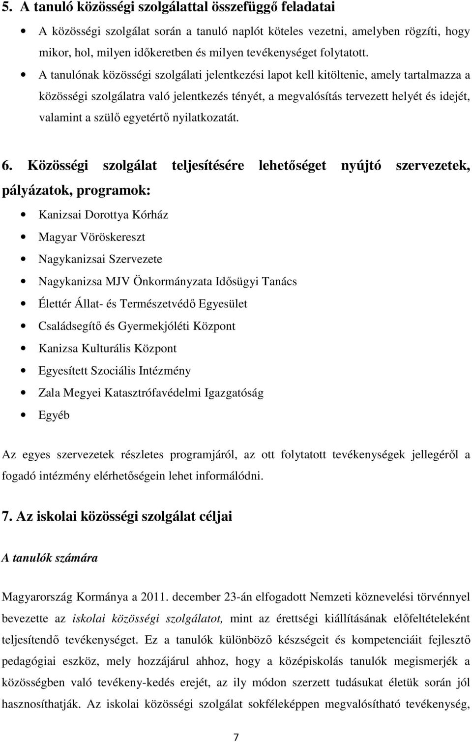 A tanulónak közösségi szolgálati jelentkezési lapot kell kitöltenie, amely tartalmazza a közösségi szolgálatra való jelentkezés tényét, a megvalósítás tervezett helyét és idejét, valamint a szülő