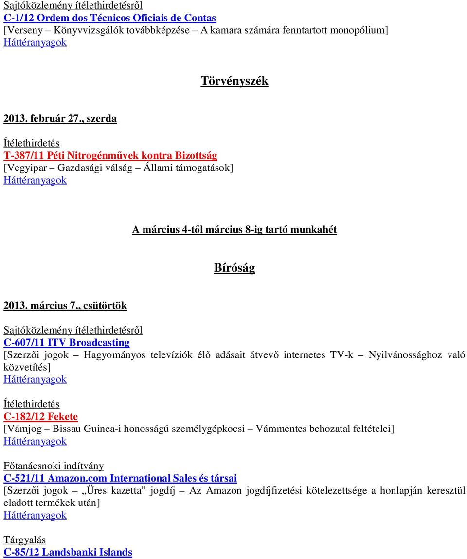 , csütörtök Sajtóközlemény ítélethirdetésről C-607/11 ITV Broadcasting [Szerzői jogok Hagyományos televíziók élő adásait átvevő internetes TV-k Nyilvánossághoz való közvetítés] Ítélethirdetés