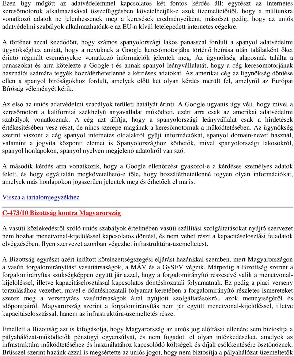 A történet azzal kezdődött, hogy számos spanyolországi lakos panasszal fordult a spanyol adatvédelmi ügynökséghez amiatt, hogy a nevüknek a Google keresőmotorjába történő beírása után találatként