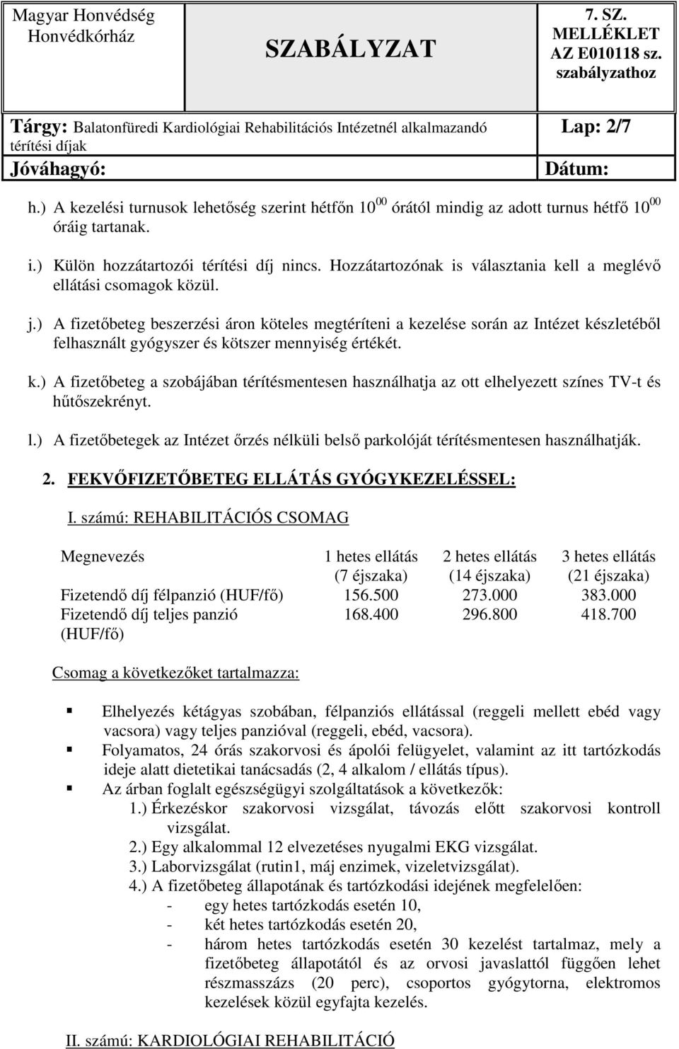 ) A fizetőbeteg beszerzési áron köteles megtéríteni a kezelése során az Intézet készletéből felhasznált gyógyszer és kötszer mennyiség értékét. k.) A fizetőbeteg a szobájában térítésmentesen használhatja az ott elhelyezett színes TV-t és hűtőszekrényt.